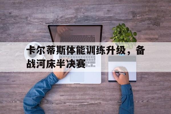 包含卡尔蒂斯体能训练升级，备战河床半决赛的词条
